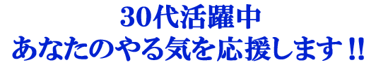 30代活躍中　あなたのやる気を応援します‼️